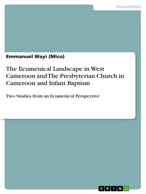 cover image of The Ecumenical Landscape in West Cameroon and the Presbyterian Church in Cameroon and Infant Baptism